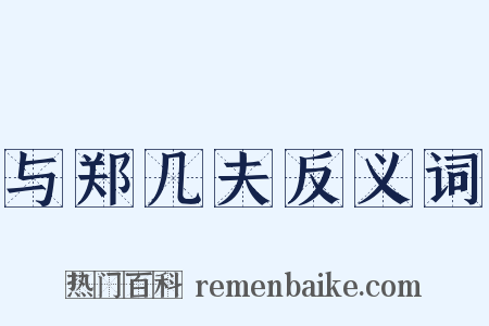 与郑几夫反义词是什么意思的图片